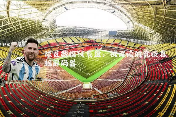 球员数据仪表盘:被误读的竞技真相解码器