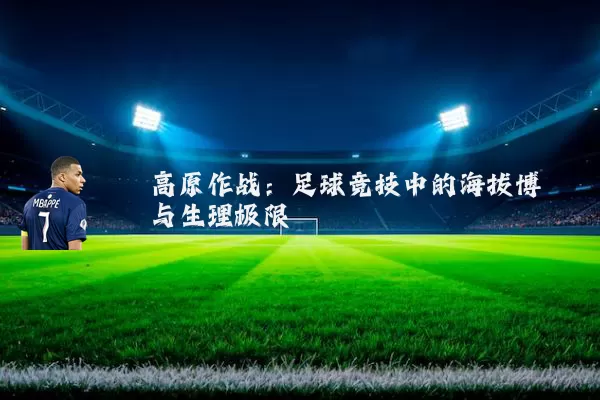 高原作战：足球竞技中的海拔博弈与生理极限