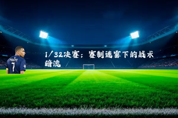 1/32决赛：赛制迷雾下的战术暗流